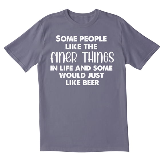 TotallyTorn Some People Like The Finer Things In Life And Some Would Just Like Beer Novelty Sarcastic Funny Mens Graphic T Shirts