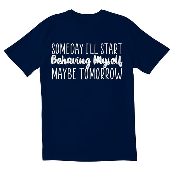 TotallyTorn Someday I'll Start Behaving myself Maybe Tomorrow Novelty Sarcastic Funny Mens Graphic T Shirts