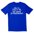 thumbnail image 1 of TotallyTorn Take It Easy On Me My Wife Is Pregnant Novelty Sarcastic Funny Mens Graphic T Shirts, 1 of 5