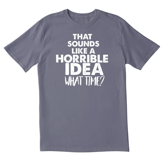 TotallyTorn That Sounds Like A Horrible Idea Novelty Sarcastic Funny Mens Graphic T Shirts