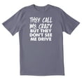 thumbnail image 1 of TotallyTorn They Call Me Crazy But They Dont Drive Novelty Sarcastic Funny Mens Graphic T Shirts, 1 of 5