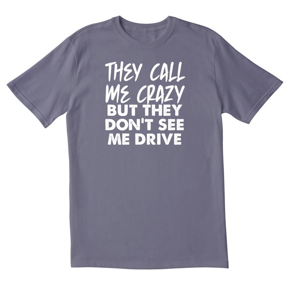 TotallyTorn They Call Me Crazy But They Dont Drive Novelty Sarcastic Funny Mens Graphic T Shirts