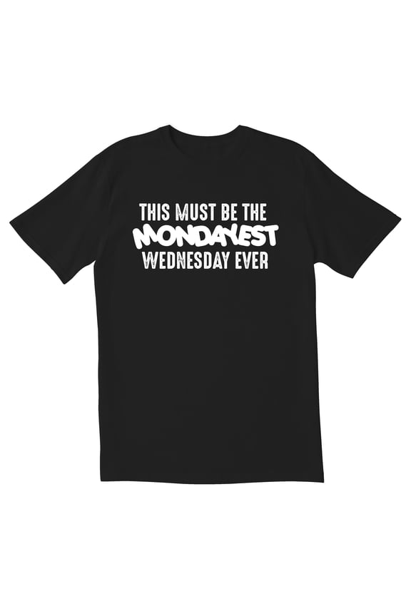 TotallyTorn This Must Be The Mondayest Wednesday Ever Novelty Sarcastic Funny Mens Graphic T Shirts