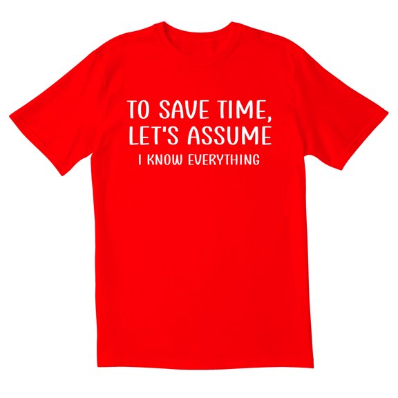 TotallyTorn To Save Time, Let's Assume I Know Everything Novelty Sarcastic Funny Mens Graphic T Shirts