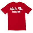 thumbnail image 1 of TotallyTorn Wake Up I need You Novelty Sarcastic Funny Mens Graphic T Shirts, 1 of 5