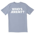 thumbnail image 1 of TotallyTorn Who's Jeremy? Novelty Sarcastic Funny Men's T Shirts, 1 of 2