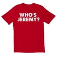thumbnail image 1 of TotallyTorn Who's Jeremy? Novelty Sarcastic Funny Men's T Shirts, 1 of 2