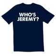 thumbnail image 1 of TotallyTorn Who's Jeremy? Novelty Sarcastic Funny Men's T Shirts, 1 of 2