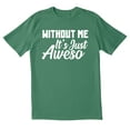 thumbnail image 1 of TotallyTorn Without Me Its Just Aweso Novelty Sarcastic Funny Mens Graphic T Shirts, 1 of 5