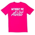 thumbnail image 1 of TotallyTorn Without Me Its Just Aweso Novelty Sarcastic Funny Mens Graphic T Shirts, 1 of 5