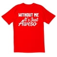 thumbnail image 1 of TotallyTorn Without Me Its Just Aweso Novelty Sarcastic Funny Mens Graphic T Shirts, 1 of 5