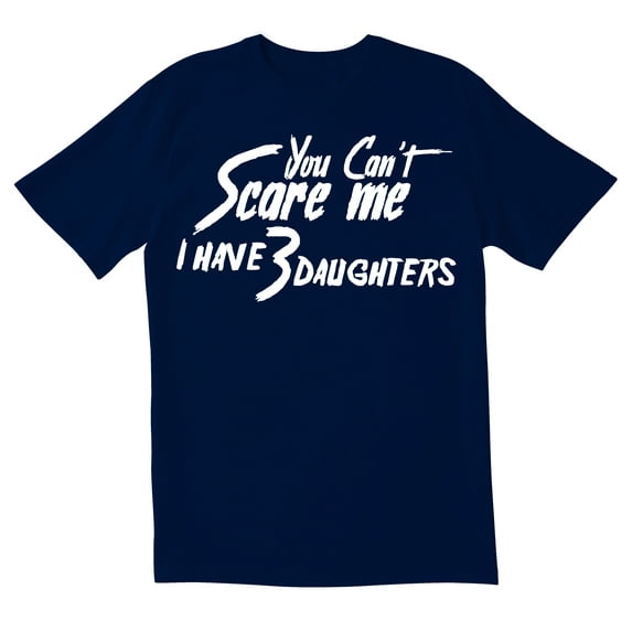 TotallyTorn You Can't Scare I Have 3 Daughters Me Novelty Sarcastic Funny Men's T Shirts
