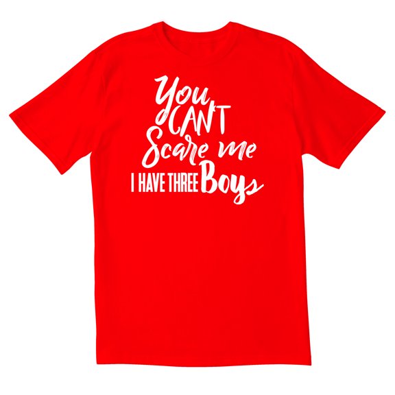 TotallyTorn You Can't Scare Me I Have Three Boys Novelty Sarcastic Funny Mens Graphic T Shirts
