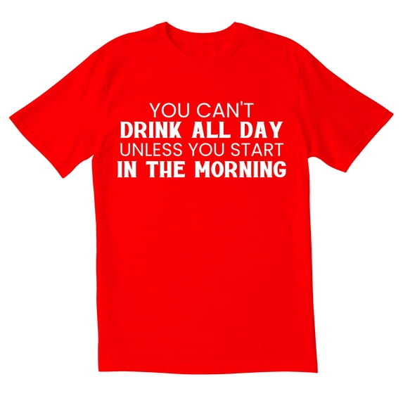 TotallyTorn You Cant Drink All Day Unless You Start In The Morning Novelty Sarcastic Funny Mens Graphic T Shirts