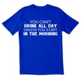 thumbnail image 1 of TotallyTorn You Cant Drink All Day Unless You Start In The Morning Novelty Sarcastic Funny Mens Graphic T Shirts, 1 of 5