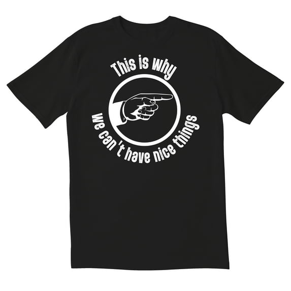 TotallyTorn You This Is Why We Can't Have Nice Things Novelty Sarcastic Funny Men's T Shirts