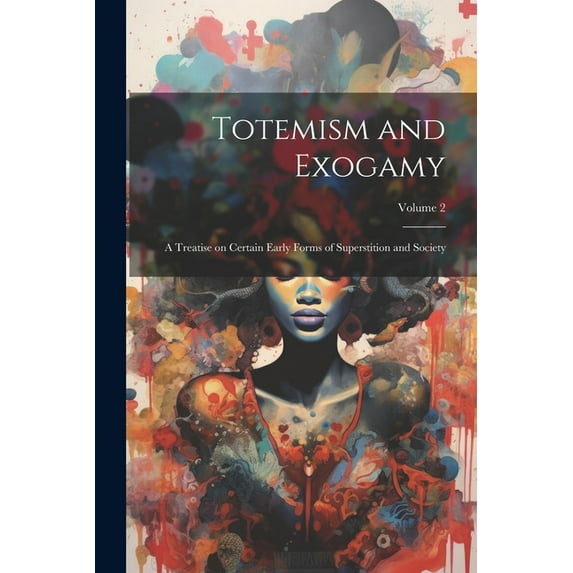 Totemism and Exogamy: A Treatise on Certain Early Forms of Superstition and Society; Volume 2 (Paperback)