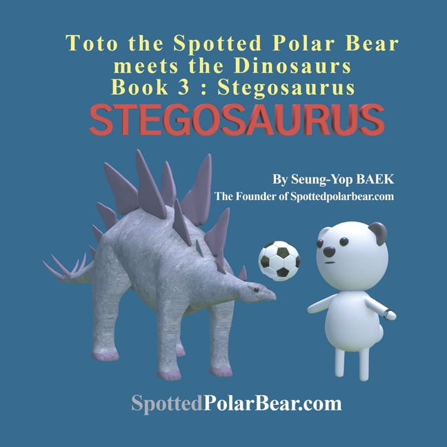 Toto the Spotted Polar Bear meets the Dinosaurs, Book 3: Stegosaurus, (Paperback)
