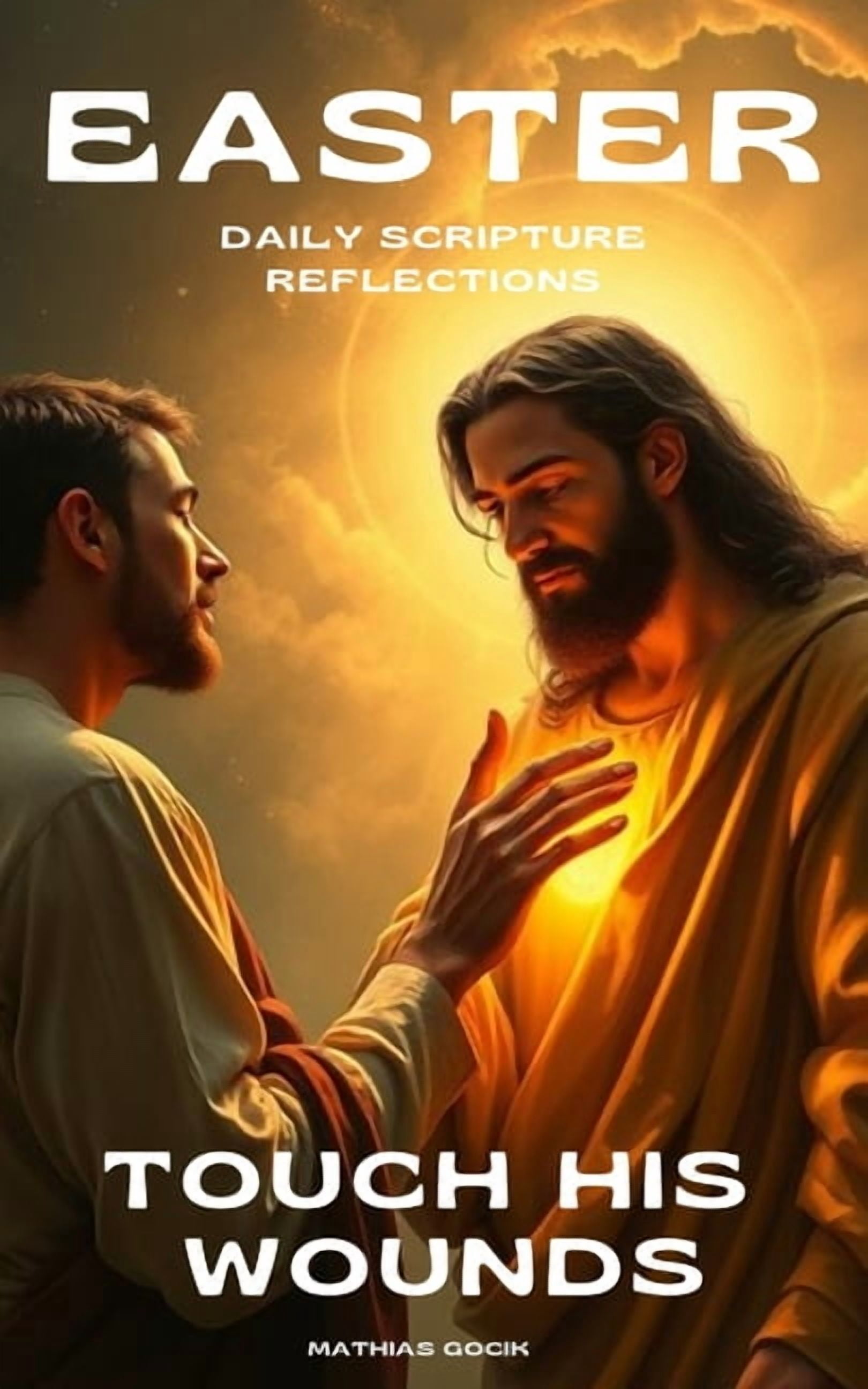Daily Scripture Reflections Touch His Wounds: Easter Daily Scripture Reflections - from Easter Monday to Pentecost meditate on God's Word based on t, Book 2, (Paperback)