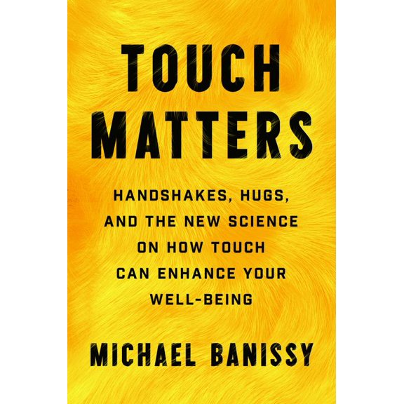 Pre-Owned Touch Matters: Handshakes, Hugs, and the New Science on How Touch Can Enhance Your Well-Being (Hardcover) 1797221442 9781797221441
