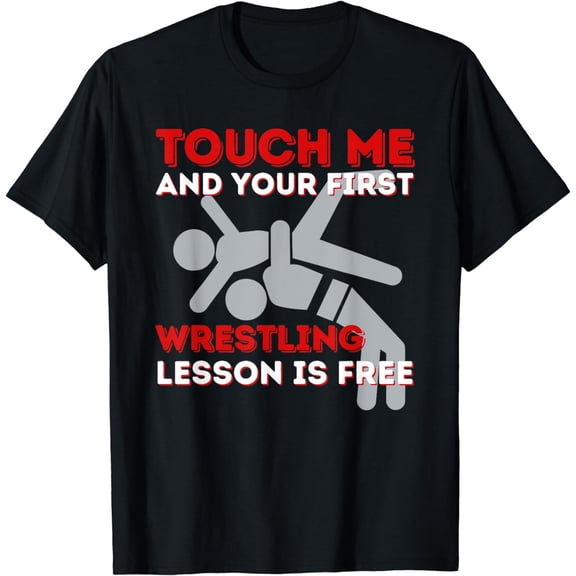 Touch Me And Your First Wrestling Lesson Is Free - Wrestler T-Shirt
