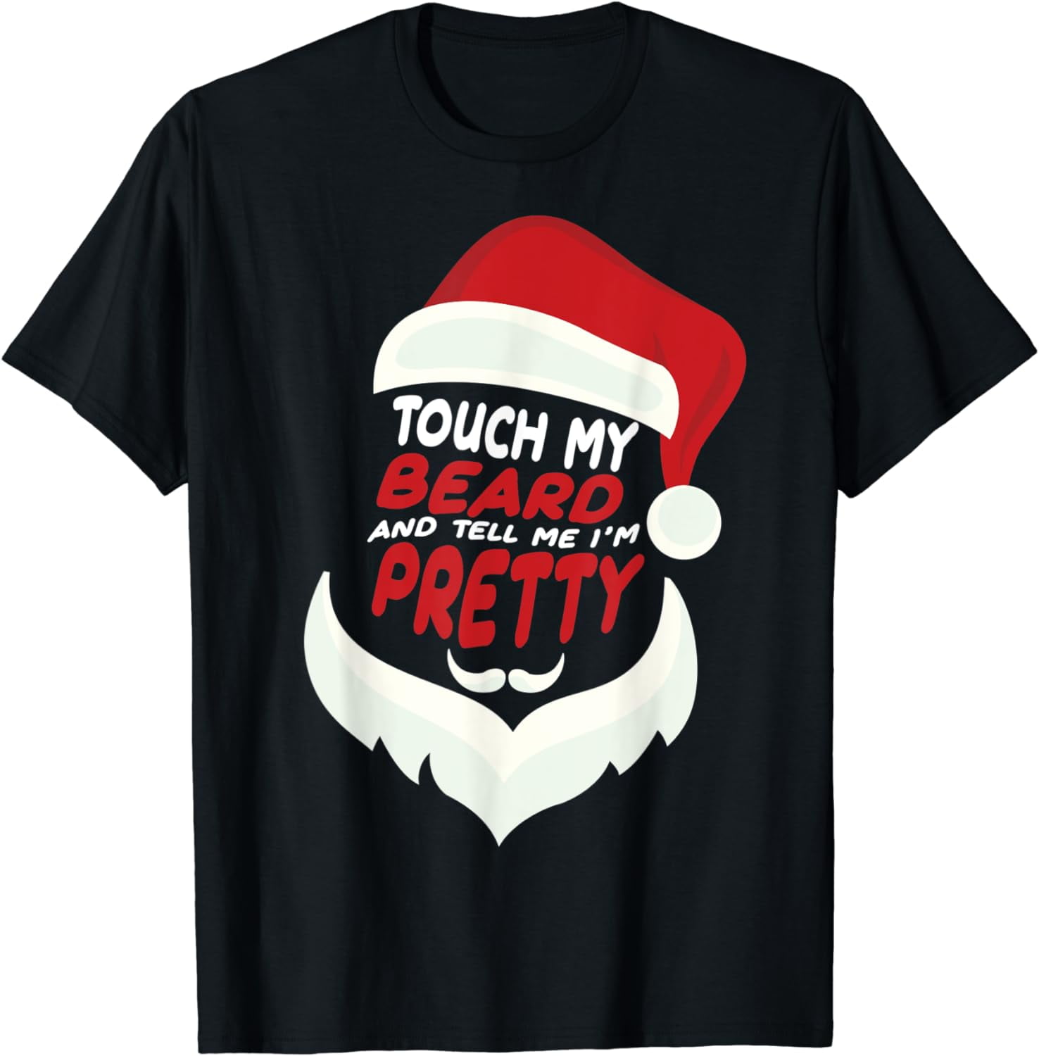 Touch My Beard And Tell Me I'm Pretty Funny Santa Christmas T-Shirt Touch My Beard And Tell Me I'm Pretty Funny Santa Christmas T-Shirt