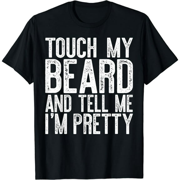Touch My Beard And Tell Me I'm Pretty T-Shirt T-Shirt
