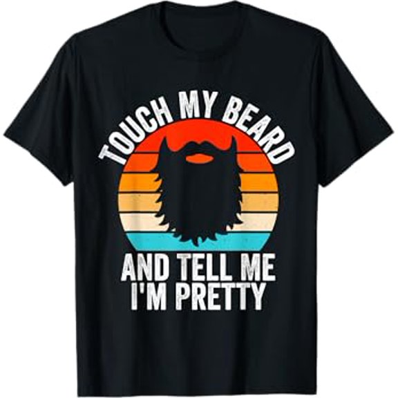 Touch My Beard And Tell Me I'm Pretty T-Shirt