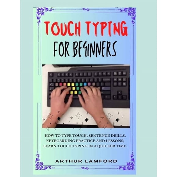Touch Typing for Beginners: How To Type Touch, Sentence Drills, Keyboarding Practice and Lessons, Learn Touch Typing in , (Paperback)