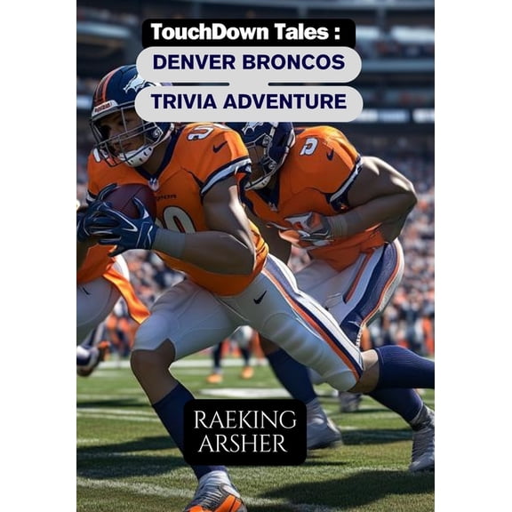 Touchdown Tales TouchDown Tales: Denver Broncos Trivia Adventure: 600 Questions to Test Your Broncos Knowledge, Book 24, (Paperback)