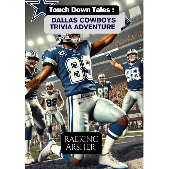 Touchdown Tales Touchdown Tales: DALLAS COWBOYS Trivia Adventure: 600 Questions to Test Your Knowledge and Celebrate America's Team, Book 35, (Paperback)