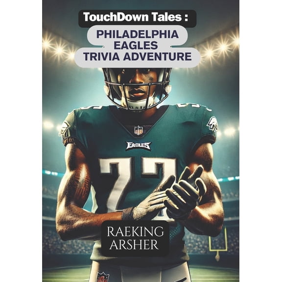 Touchdown Tales Touchdown Tales: Philadelphia Eagles Trivia Adventure: 600 Challenging Questions to Test Your Philadelphia Eagles Knowle, Book 34, (Paperback)