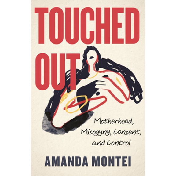 Pre-Owned Touched Out: Motherhood, Misogyny, Consent, and Control (Hardcover) 0807013277 9780807013274