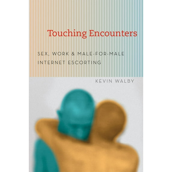 Touching Encounters: Sex, Work, & Male-For-Male Internet Escorting, (Paperback)