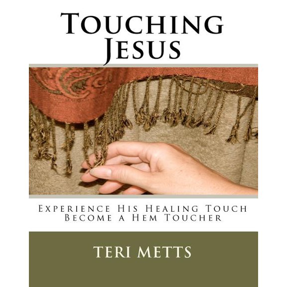 Touching Jesus : Experience His Healing Touch, Become a Hem Toucher