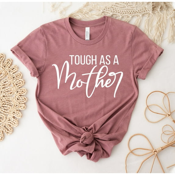 Tough As A Mother T-shirt Mother's Day Shirt Mom Life Tee Mama Top Gift Women Empowerment Strong Blessed New Cool Funny