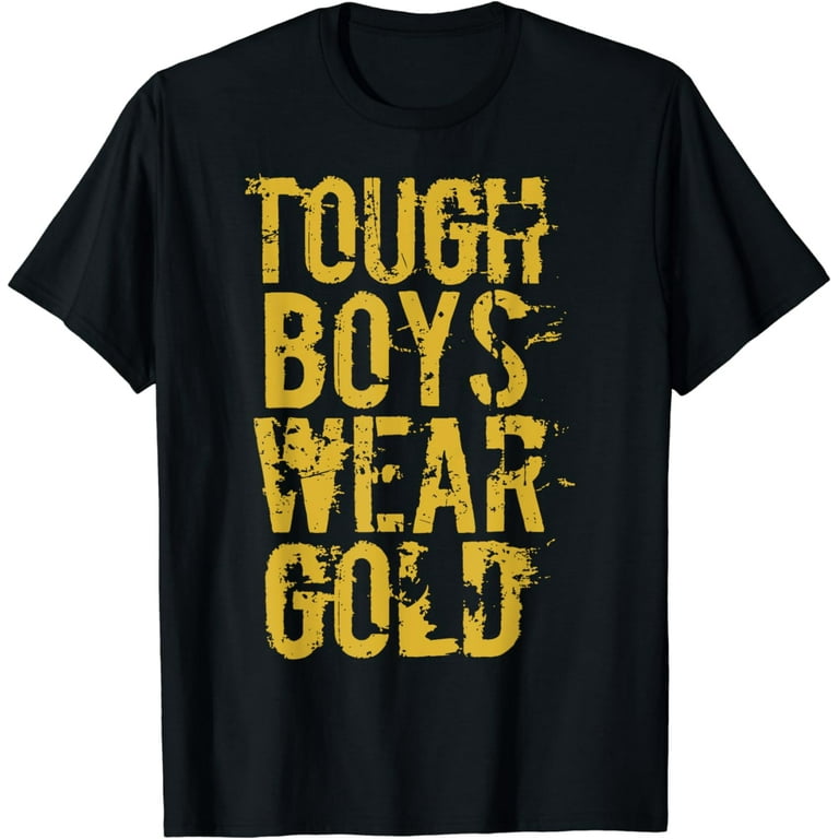 Tough Boys Wear Gold T Shirt Tough Boys Wear Gold T Shirt