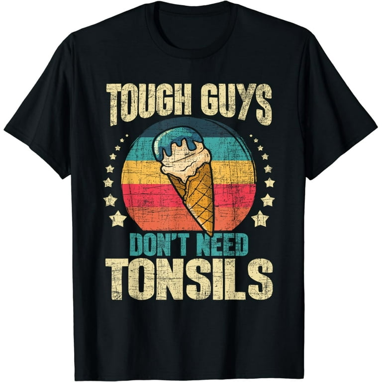 Funny Tonsil Removal Tough Guys Don't Need Tonsils T-Shirt Funny Tonsil Removal Tough Guys Don't Need Tonsils T-Shirt