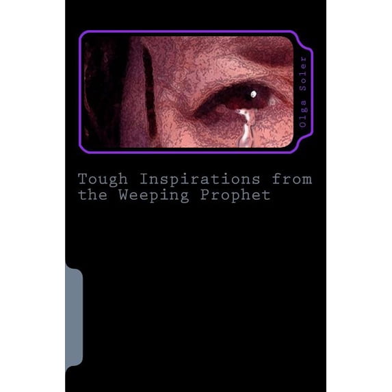 Tough Inspirations from the Weeping Prophet: When the going gets tough our inspiration must get tougher Paperback 1530692121 9781530692125 Ms Olga Soler