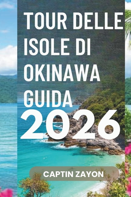 Tour Delle Isole Di Okinawa Guida 2026: Esplora paesaggi mozzafiato, ricche tradizioni e tesori culinari, (Paperback)