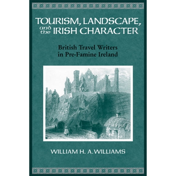 Pre-Owned Tourism, Landscape, and the Irish Character: British Travel Writers in Pre-Famine Ireland (Paperback 9780299225247) by William Williams