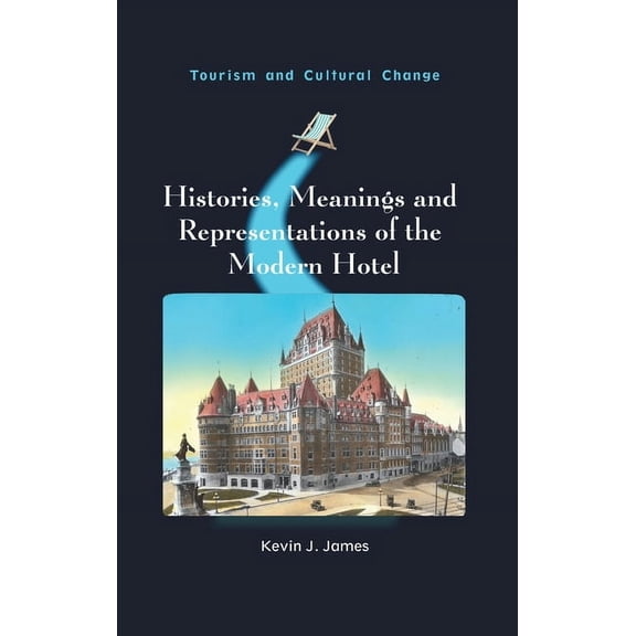 Tourism and Cultural Change Histories, Meanings and Representations of the Modern Hotel, Book 52, (Paperback)