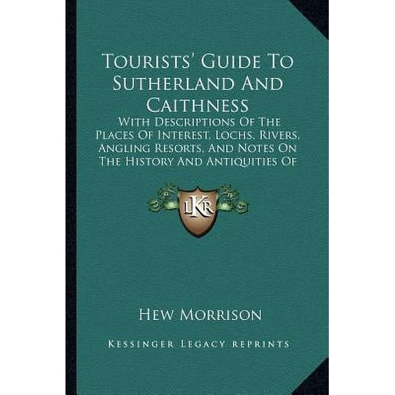 Tourists' Guide To Sutherland And Caithness : With Descriptions Of The Places Of Interest, Lochs, Rivers, Angling Resorts, And Notes On The History And Antiquities Of The District (1883) (Paperback)