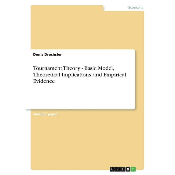 Tournament Theory - Basic Model, Theoretical Implications, and Empirical Evidence, (Paperback)