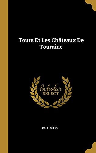 Tours Et Les Chteaux De Touraine French Edition Hardcover 027057736X 9780270577365 Paul Vitry