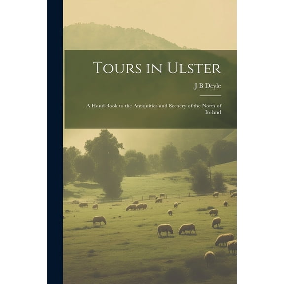 Tours in Ulster: A Hand-book to the Antiquities and Scenery of the North of Ireland (Paperback)