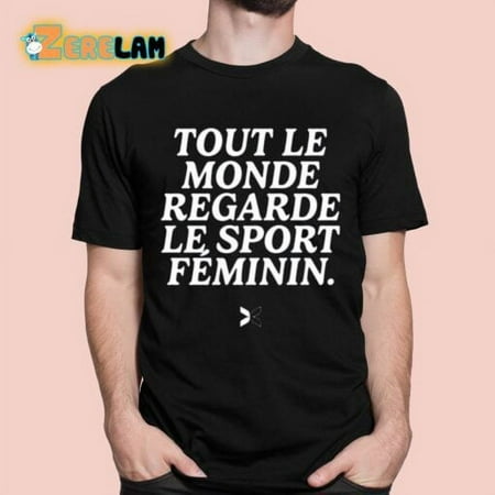 Tout Le Monde Regarde Le Sport Feminin Shirt
