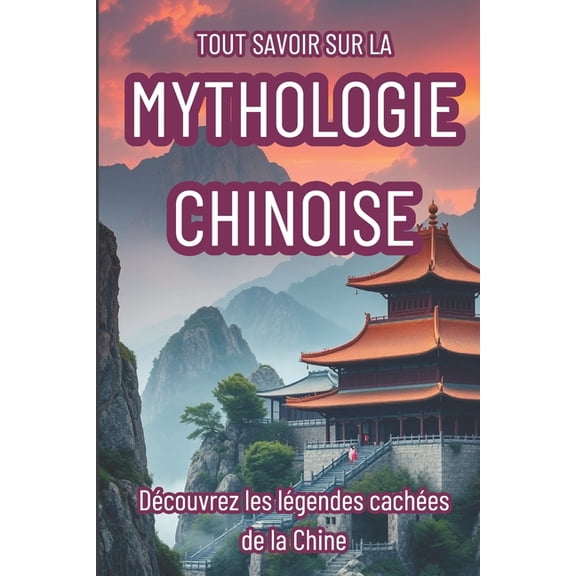 Tout Savoir Sur La Mythologie Chinoise: Découvrez les légendes cachées de la Chine, (Paperback)