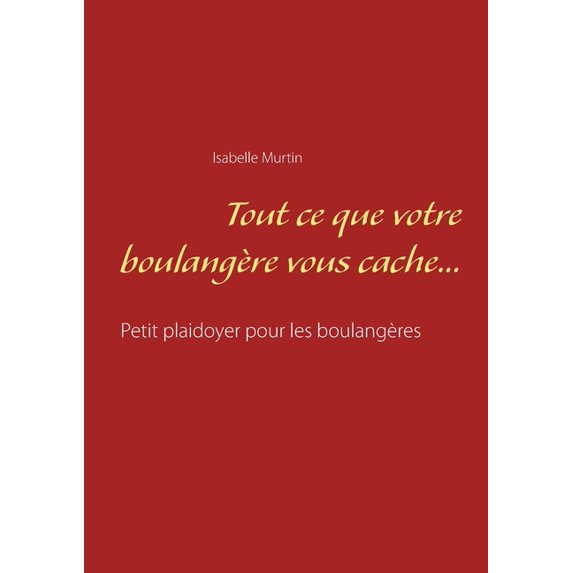 Tout ce que votre boulangère vous cache...: Petit plaidoyer pour les boulangères, (Paperback)