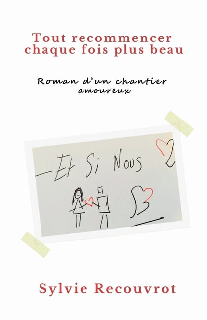 Tout recommencer chaque fois plus beau: Roman d'un chantier amoureux, (Paperback)